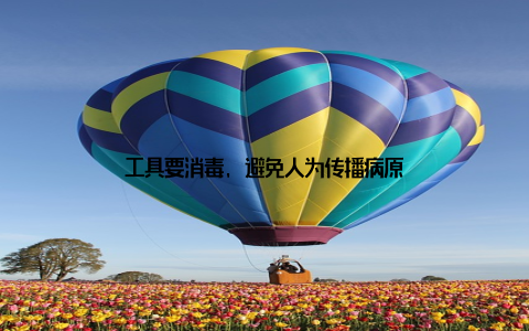 工具要消毒, 避免人为传播病原