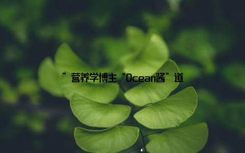 ”营养学博主“Ocean酱”道