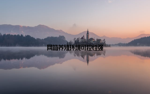 网箱养殖环境可控性强