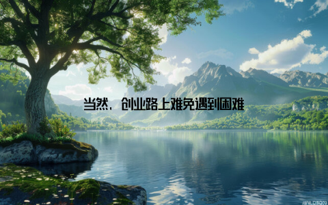 当然, 创业路上难免遇到困难