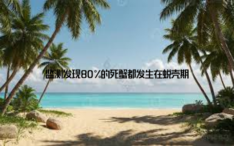 监测发现80%的死蟹都发生在蜕壳期