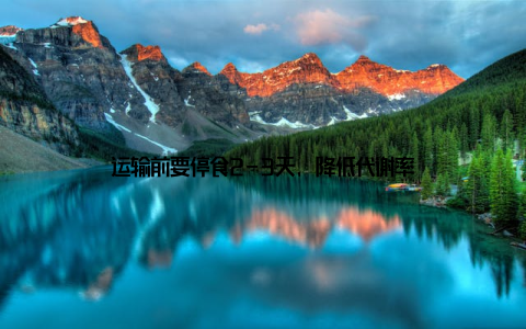 运输前要停食2-3天, 降低代谢率