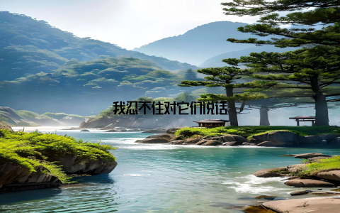 我忍不住对它们说话