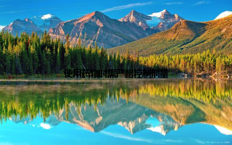 使用药物时需严格控制剂量