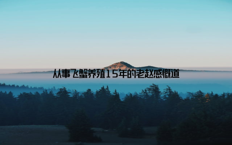 从事飞蟹养殖15年的老赵感慨道